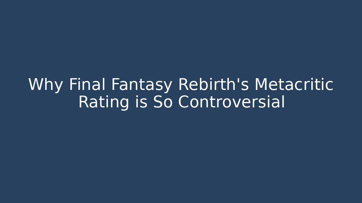 Why Final Fantasy Rebirth's Metacritic Rating is So Controversial - Critter Realm