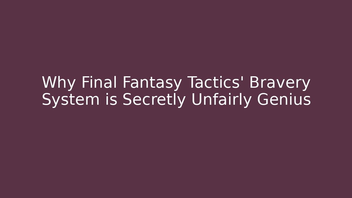 Why Final Fantasy Tactics' Bravery System is Secretly Unfairly Genius