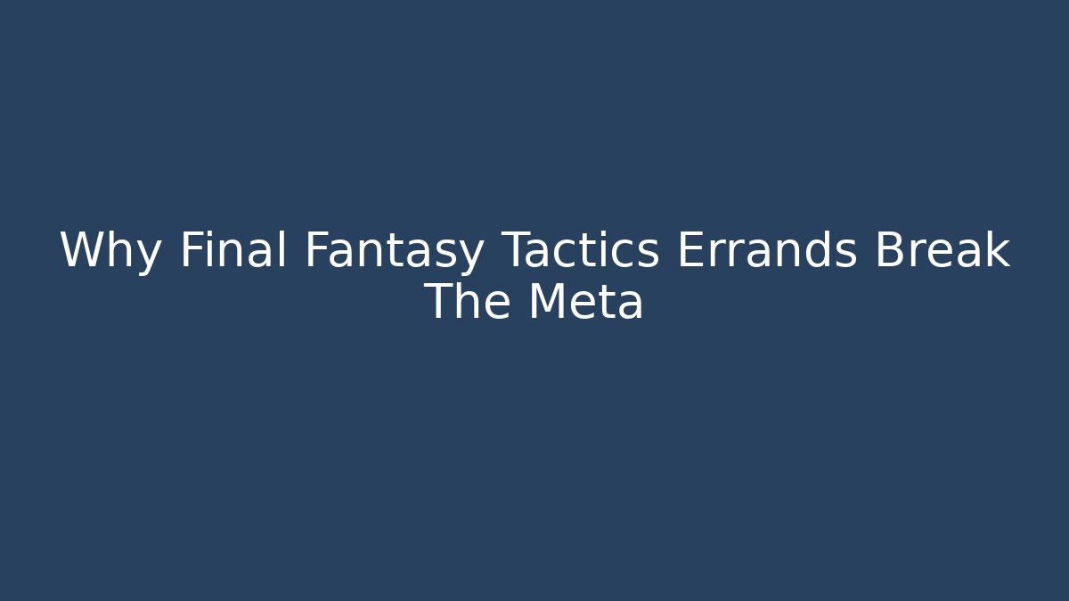 Why Final Fantasy Tactics Errands Break The Meta