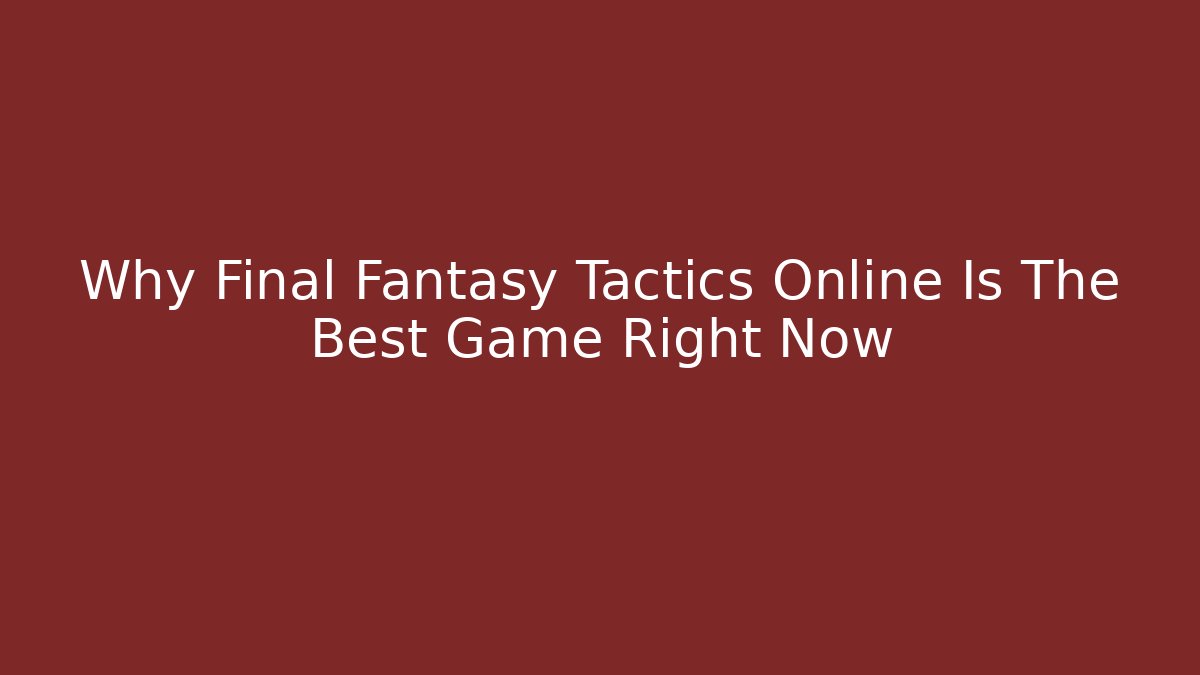 Why Final Fantasy Tactics Online Is The Best Game Right Now