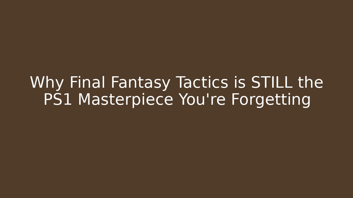Why Final Fantasy Tactics is STILL the PS1 Masterpiece You’re Forgetting