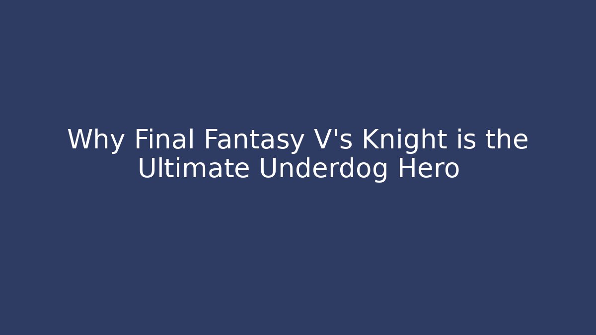 Why Final Fantasy V's Knight is the Ultimate Underdog Hero