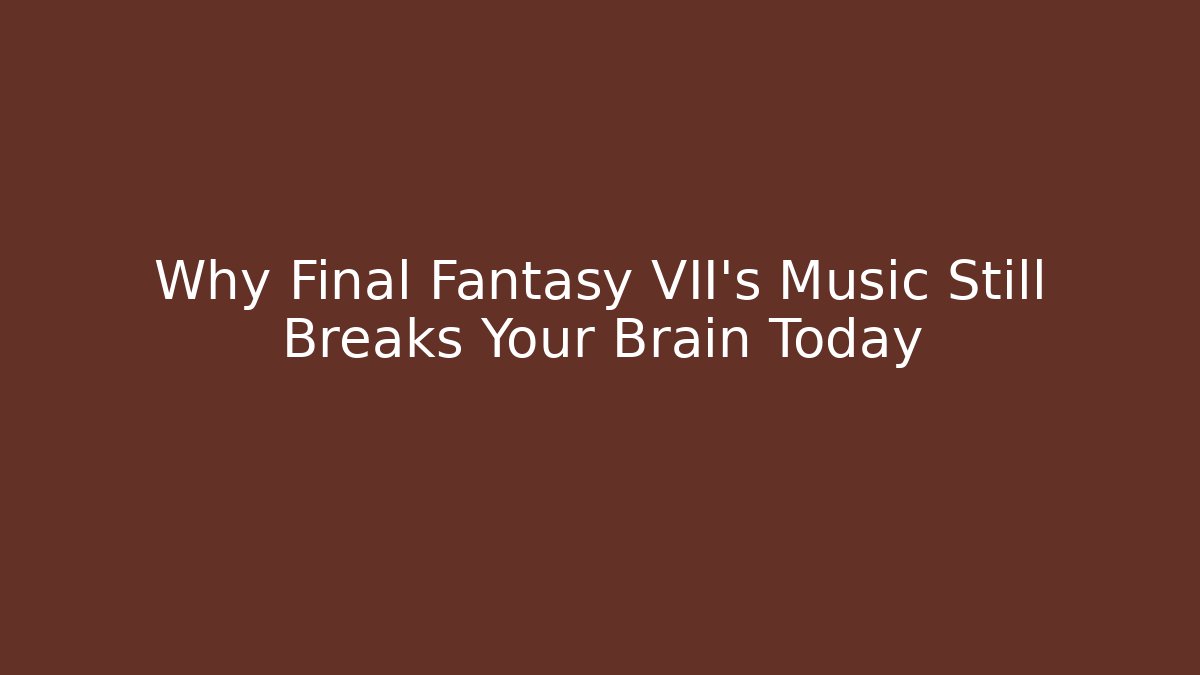 Why Final Fantasy VII’s Music Still Breaks Your Brain Today