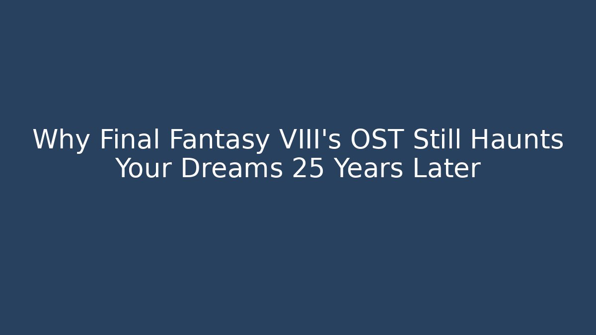 Why Final Fantasy VIII's OST Still Haunts Your Dreams 25 Years Later