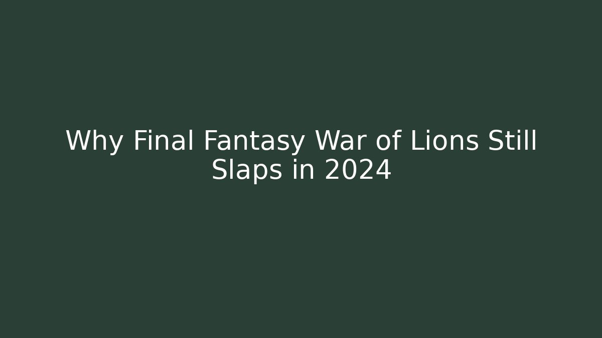 Why Final Fantasy War of Lions Still Slaps in 2024