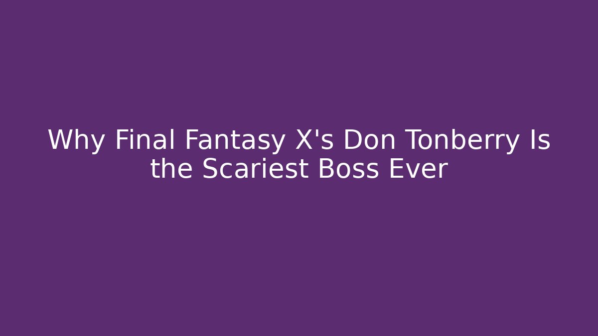 Why Final Fantasy X's Don Tonberry Is the Scariest Boss Ever