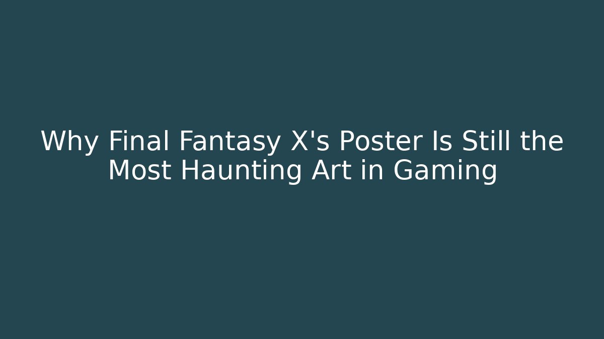 Why Final Fantasy X's Poster Is Still the Most Haunting Art in Gaming