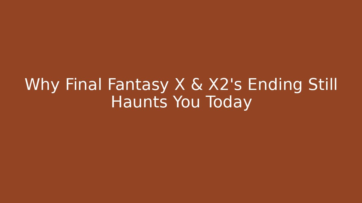 Why Final Fantasy X & X2's Ending Still Haunts You Today