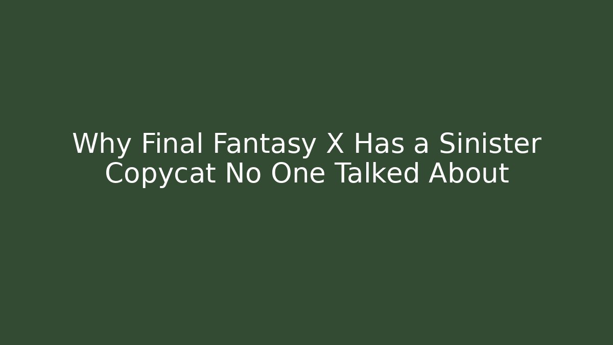 Why Final Fantasy X Has a Sinister Copycat No One Talked About