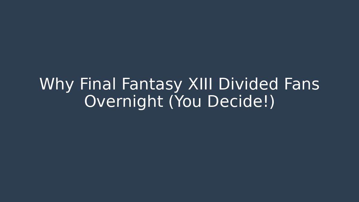 Why Final Fantasy XIII Divided Fans Overnight (You Decide!)