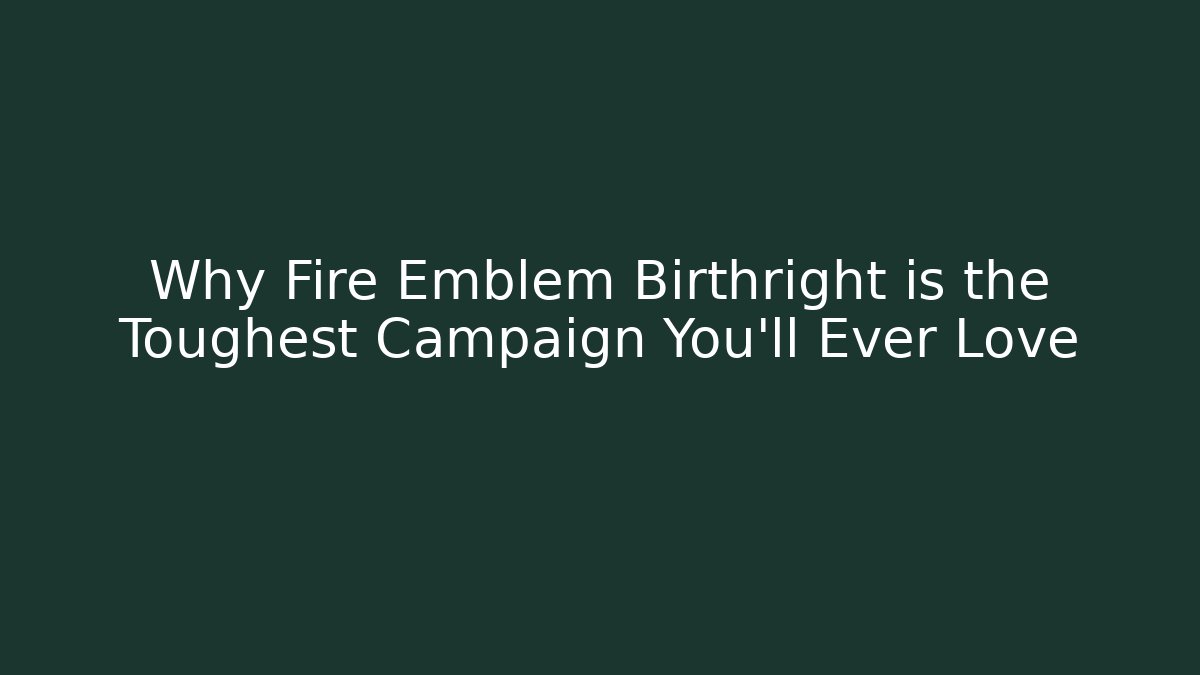 Why Fire Emblem Birthright is the Toughest Campaign You'll Ever Love
