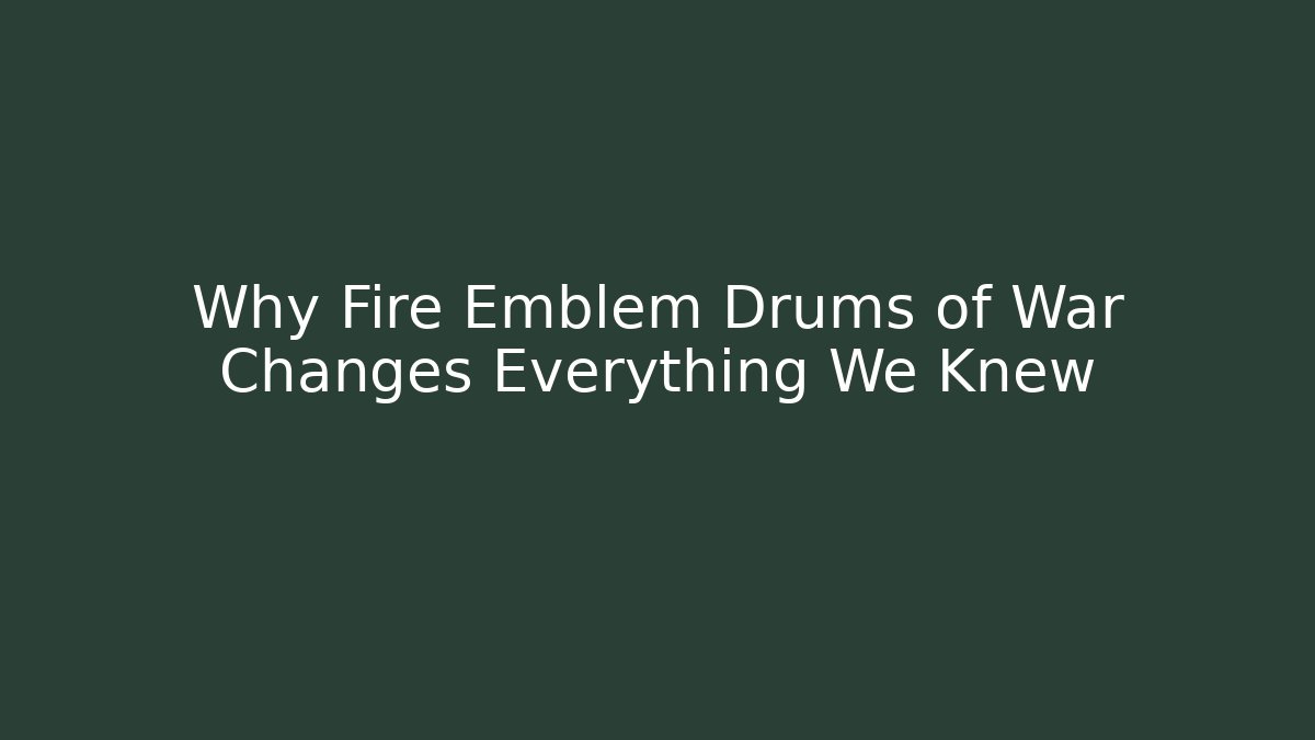 Why Fire Emblem Drums of War Changes Everything We Knew - Critter Realm