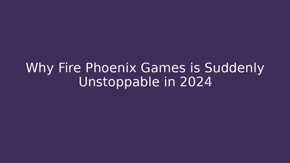 Why Fire Phoenix Games is Suddenly Unstoppable in 2024 - Critter Realm