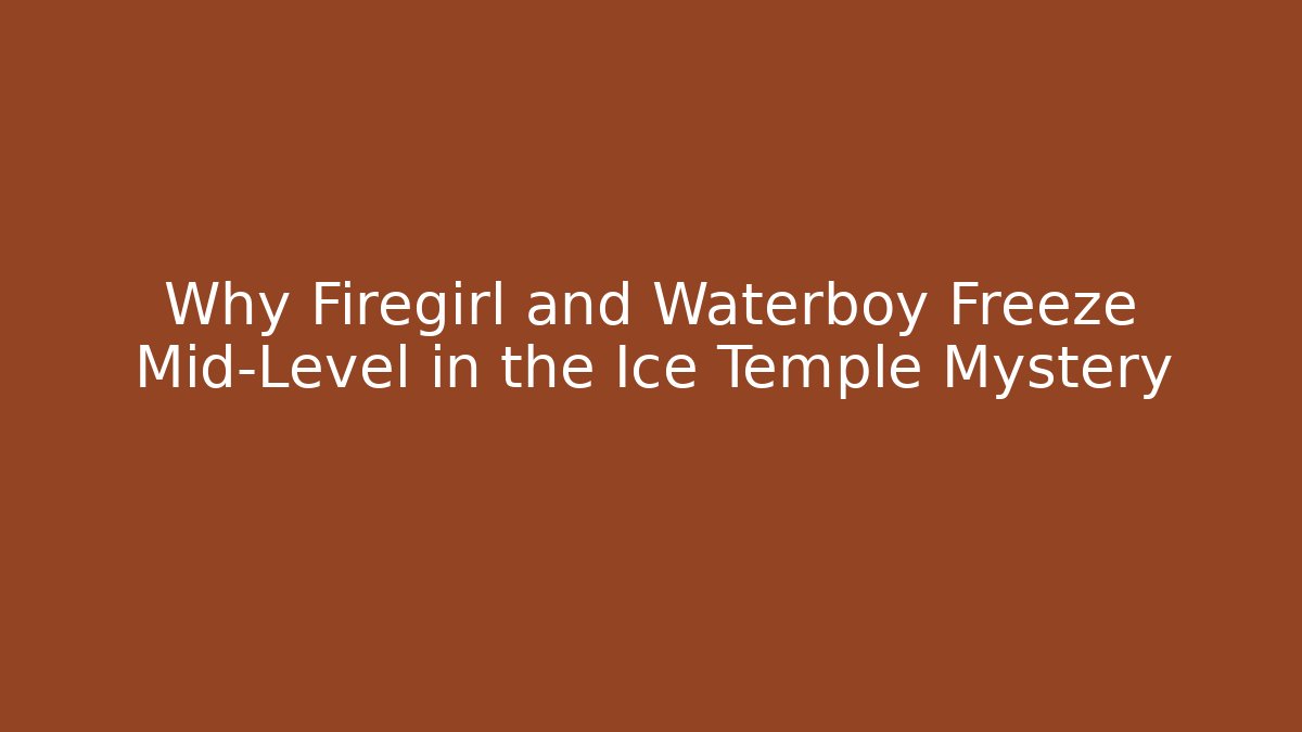 Why Firegirl and Waterboy Freeze Mid-Level in the Ice Temple Mystery