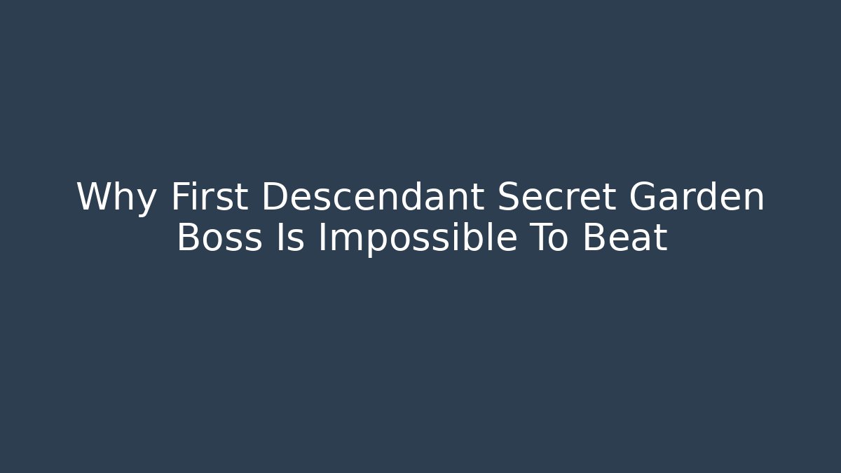 Why First Descendant Secret Garden Boss Is Impossible To Beat