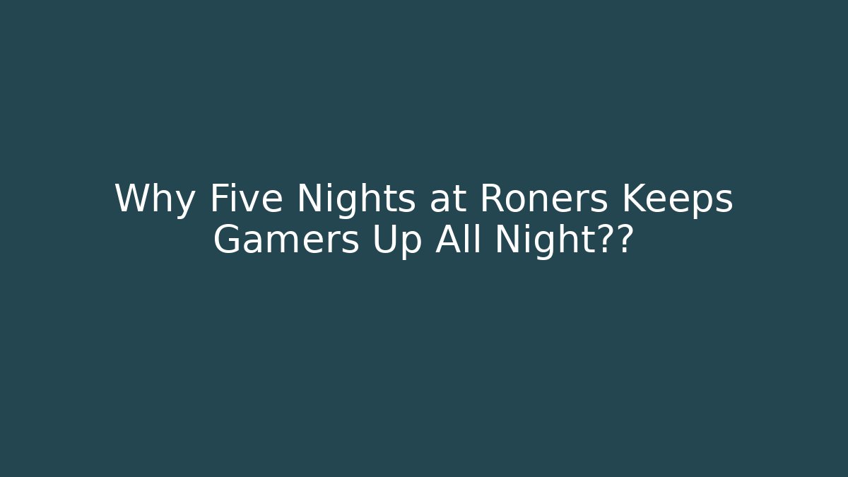 Why Five Nights at Roners Keeps Gamers Up All Night尖叫