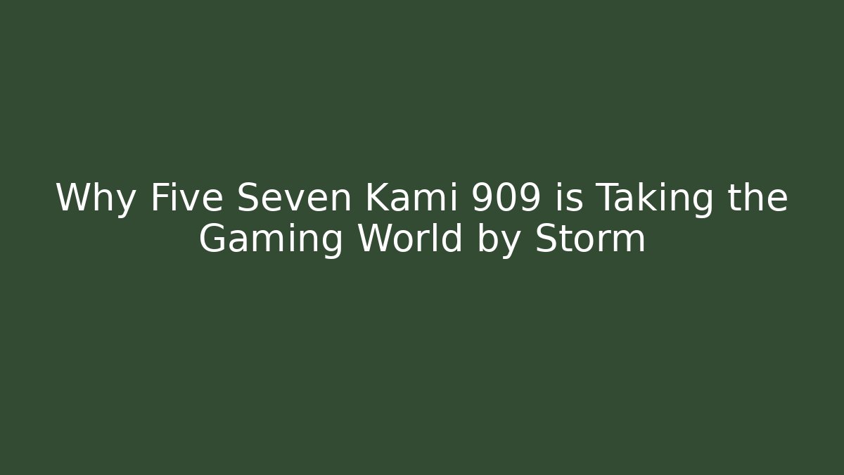 Why Five Seven Kami 909 is Taking the Gaming World by Storm - Critter Realm