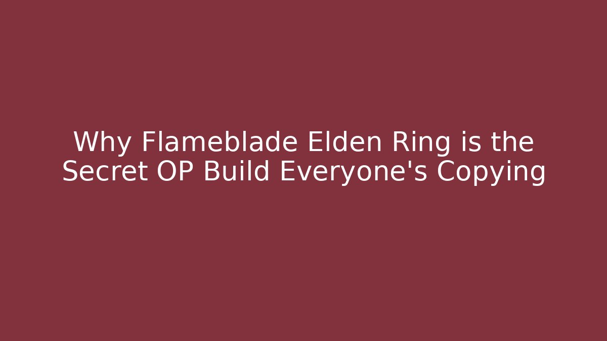 Why Flameblade Elden Ring is the Secret OP Build Everyone’s Copying