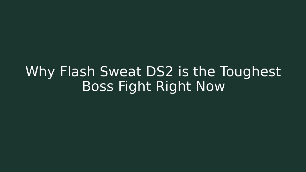 Why Flash Sweat DS2 is the Toughest Boss Fight Right Now