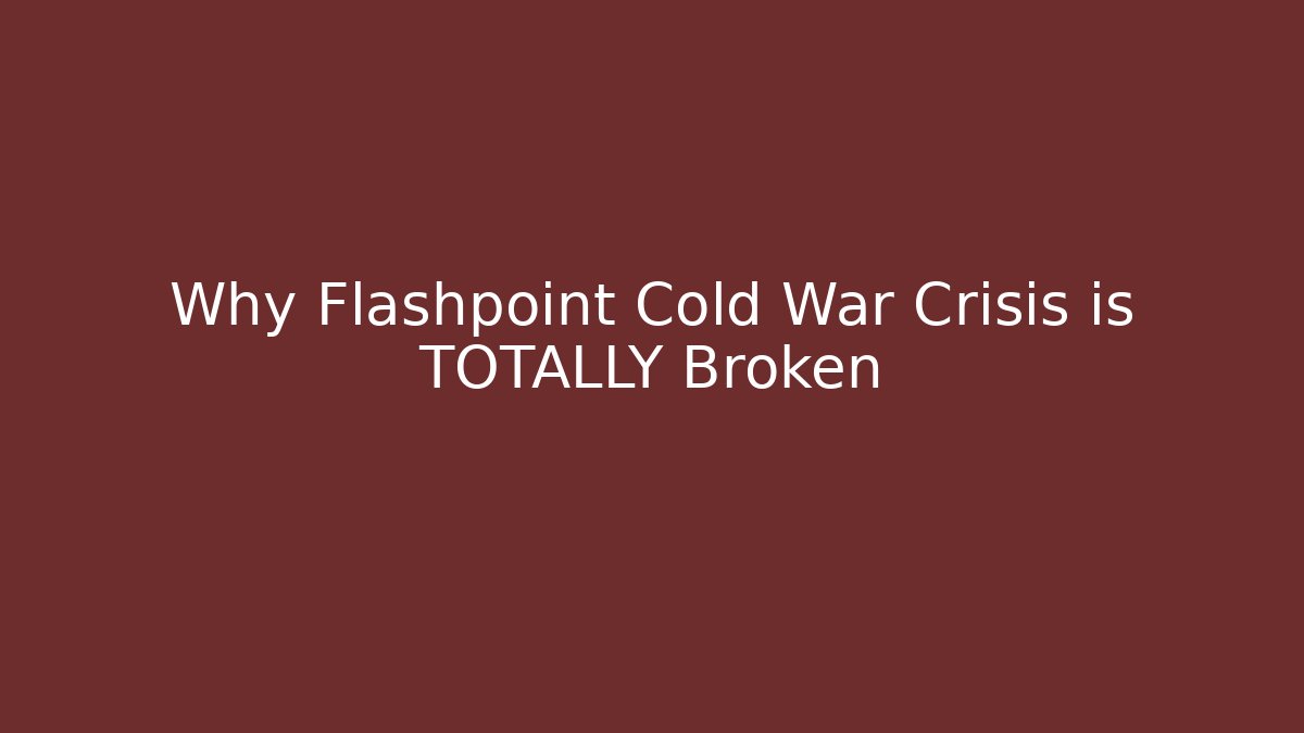 Why Flashpoint Cold War Crisis is TOTALLY Broken