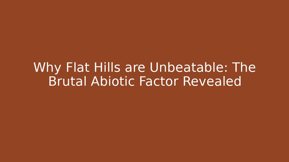 Why Flat Hills are Unbeatable: The Brutal Abiotic Factor Revealed