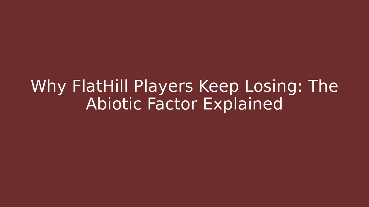 Why FlatHill Players Keep Losing: The Abiotic Factor Explained
