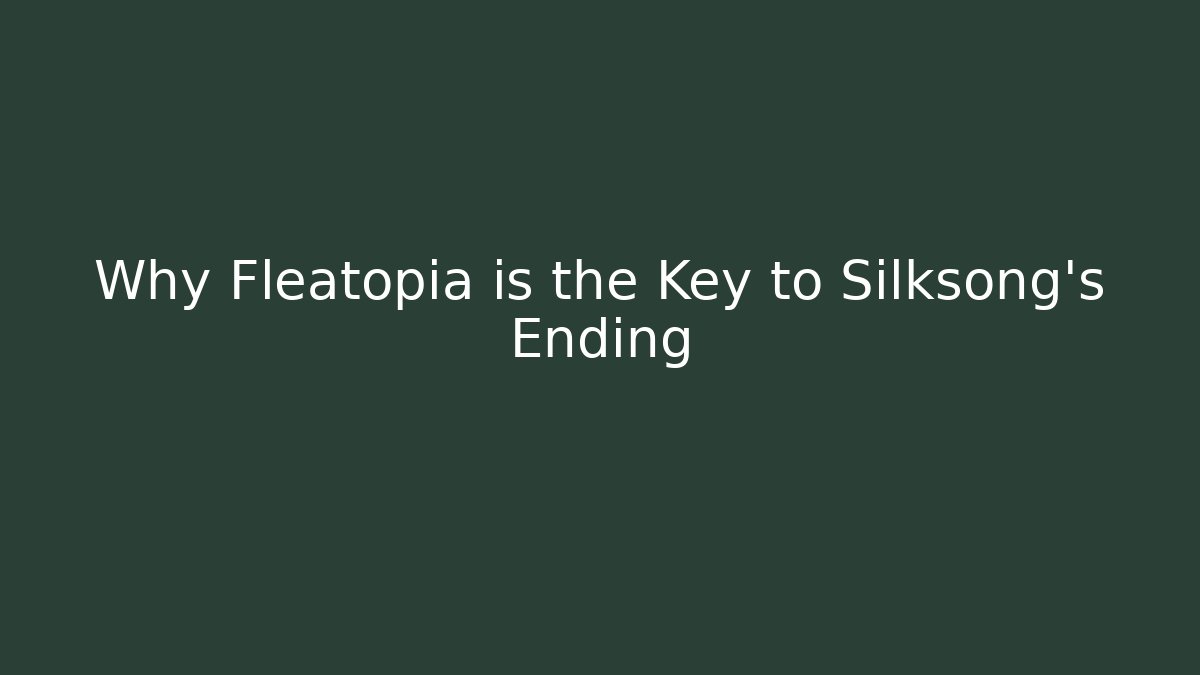 Why Fleatopia is the Key to Silksong's Ending