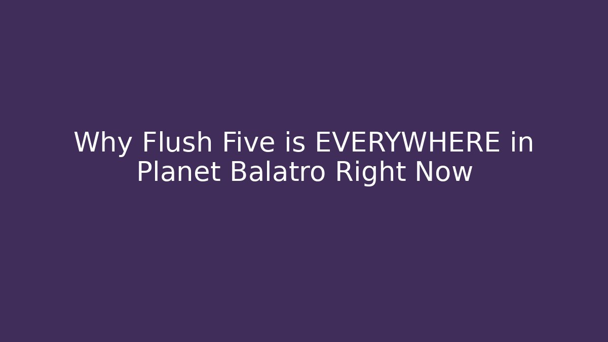 Why Flush Five is EVERYWHERE in Planet Balatro Right Now