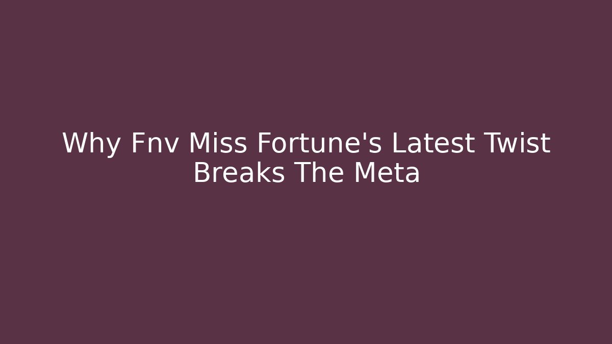 Why Fnv Miss Fortune's Latest Twist Breaks The Meta - Critter Realm