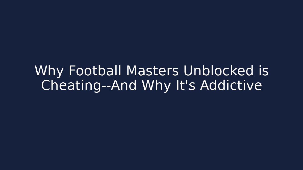 Why Football Masters Unblocked is Cheating—And Why It’s Addictive