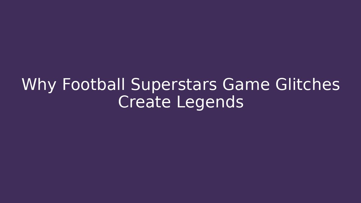 Why Football Superstars Game Glitches Create Legends