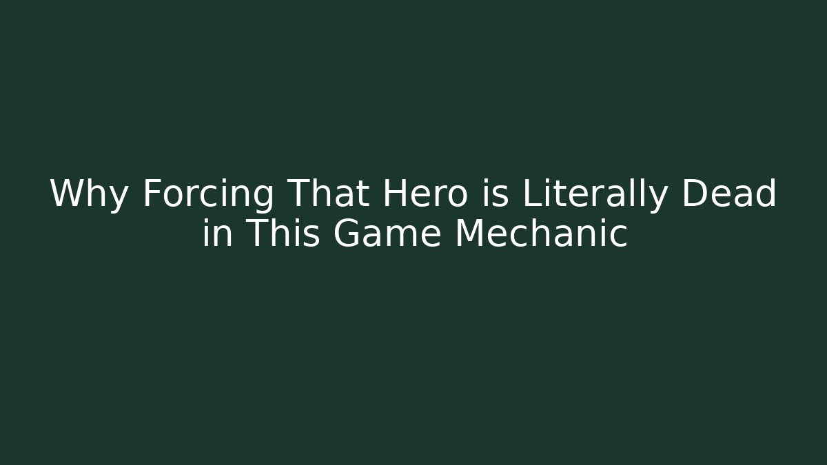 Why Forcing That Hero is Literally Dead in This Game Mechanic