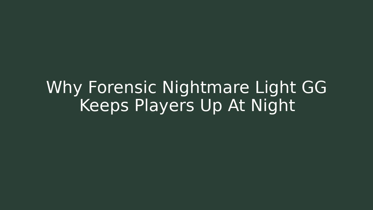 Why Forensic Nightmare Light GG Keeps Players Up At Night - Critter Realm