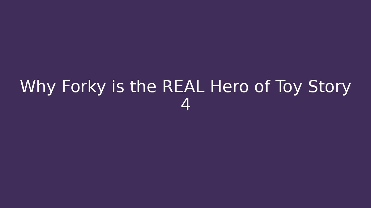Why Forky is the REAL Hero of Toy Story 4