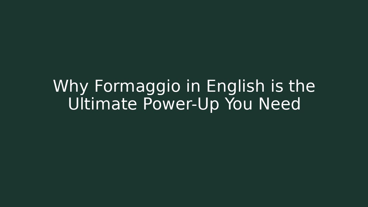 Why Formaggio in English is the Ultimate Power-Up You Need - Critter Realm
