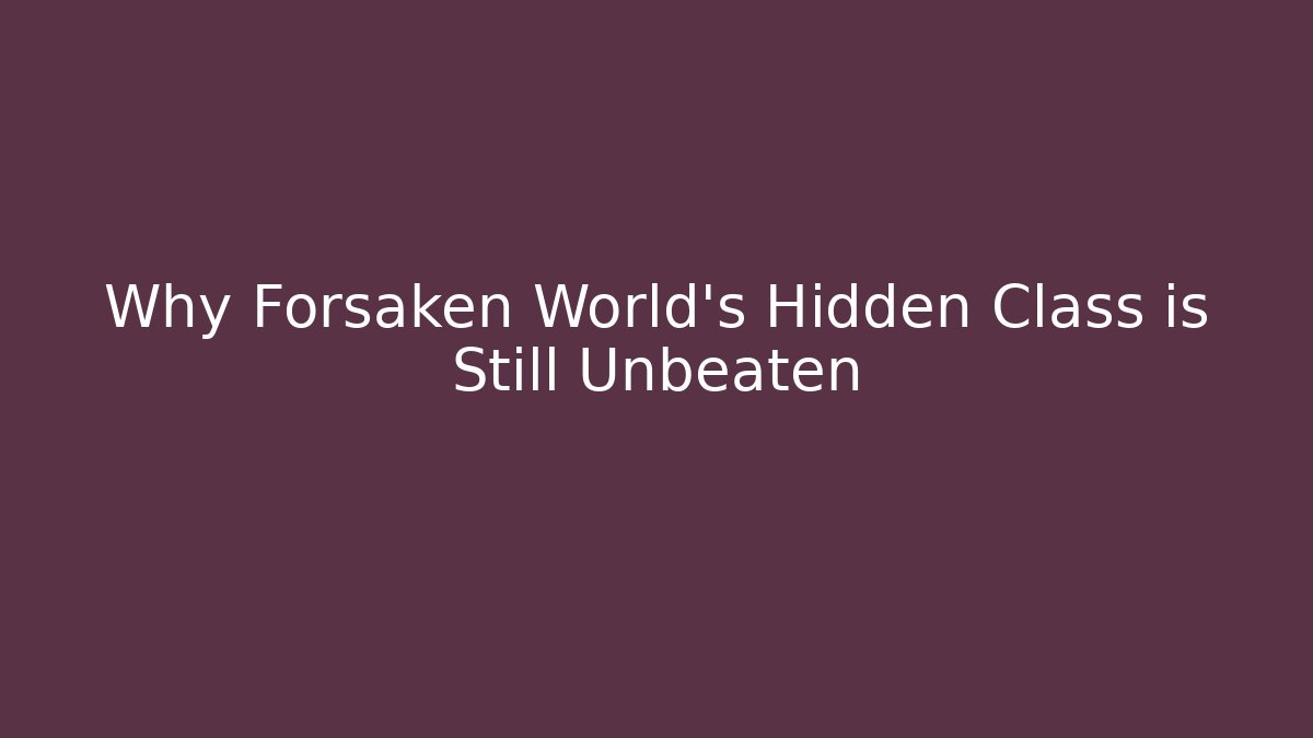 Why Forsaken World's Hidden Class is Still Unbeaten