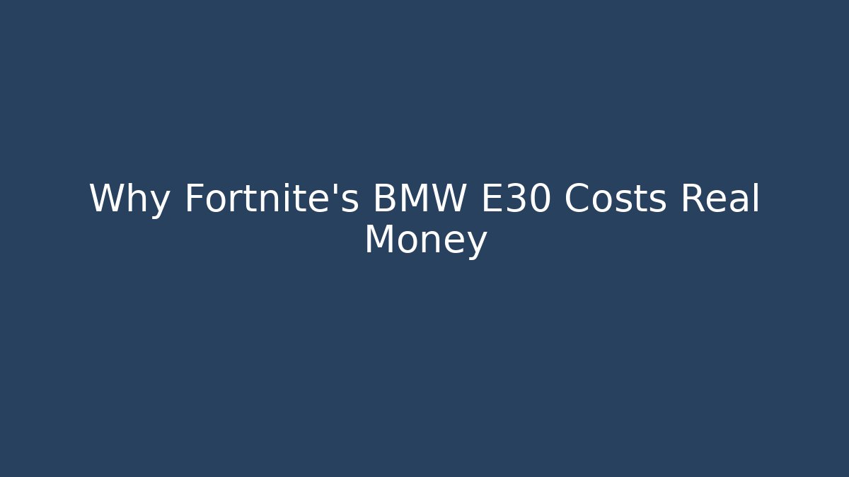 Why Fortnite's BMW E30 Costs Real Money