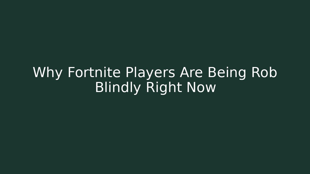 Why Fortnite Players Are Being Rob Blindly Right Now