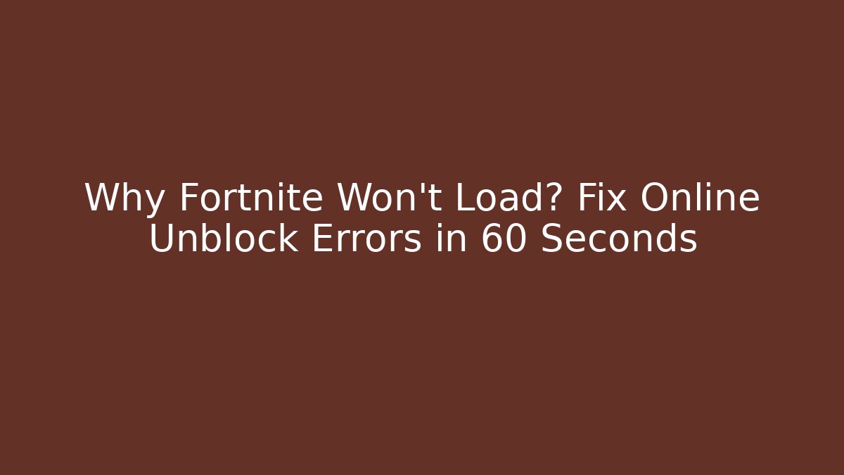 Why Fortnite Won't Load? Fix Online Unblock Errors in 60 Seconds