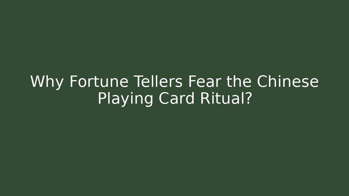 Why Fortune Tellers Fear the Chinese Playing Card Ritual?