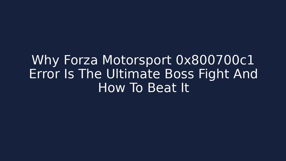 Why Forza Motorsport 0x800700c1 Error Is The Ultimate Boss Fight And How To Beat It