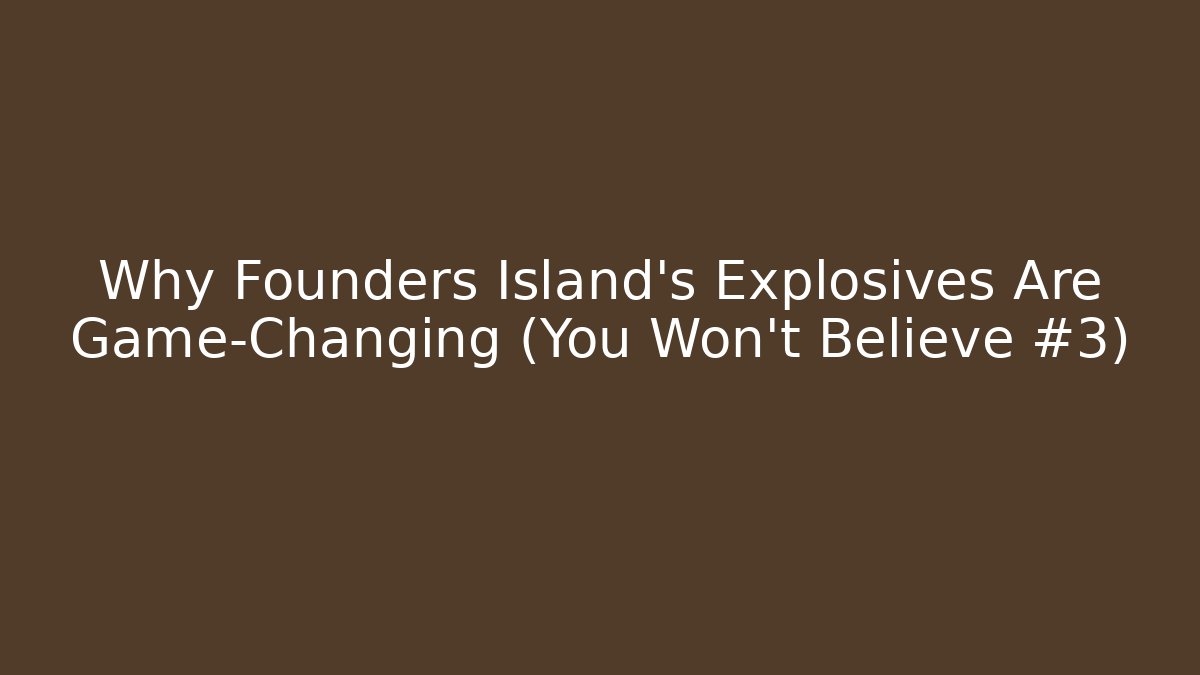 Why Founders Island's Explosives Are Game-Changing (You Won't Believe #3)