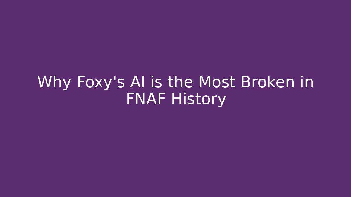 Why Foxy's AI is the Most Broken in FNAF History