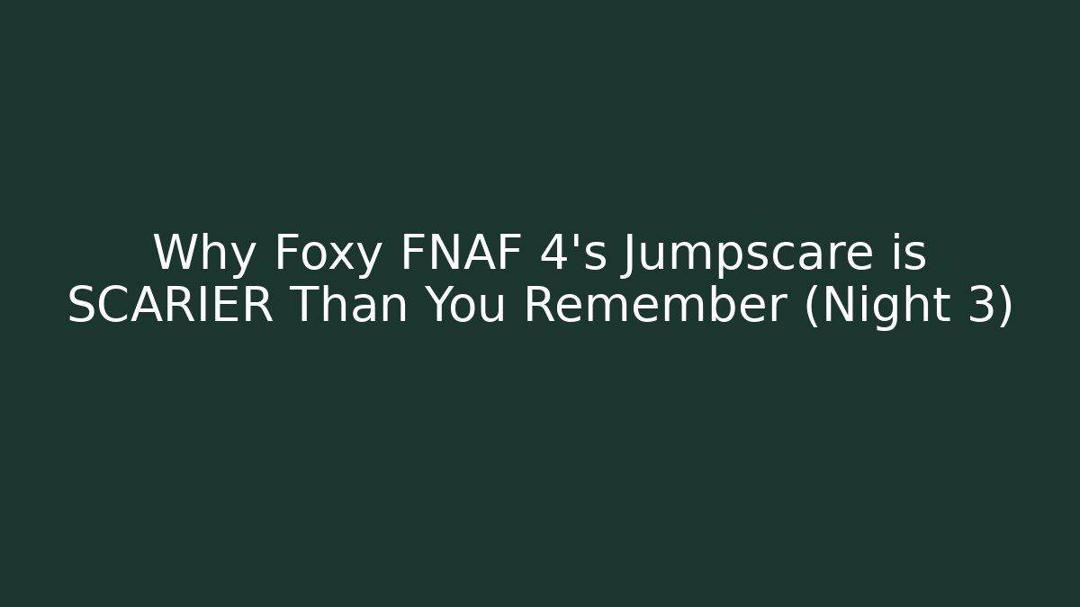 Why Foxy FNAF 4's Jumpscare is SCARIER Than You Remember (Night 3) - Critter Realm