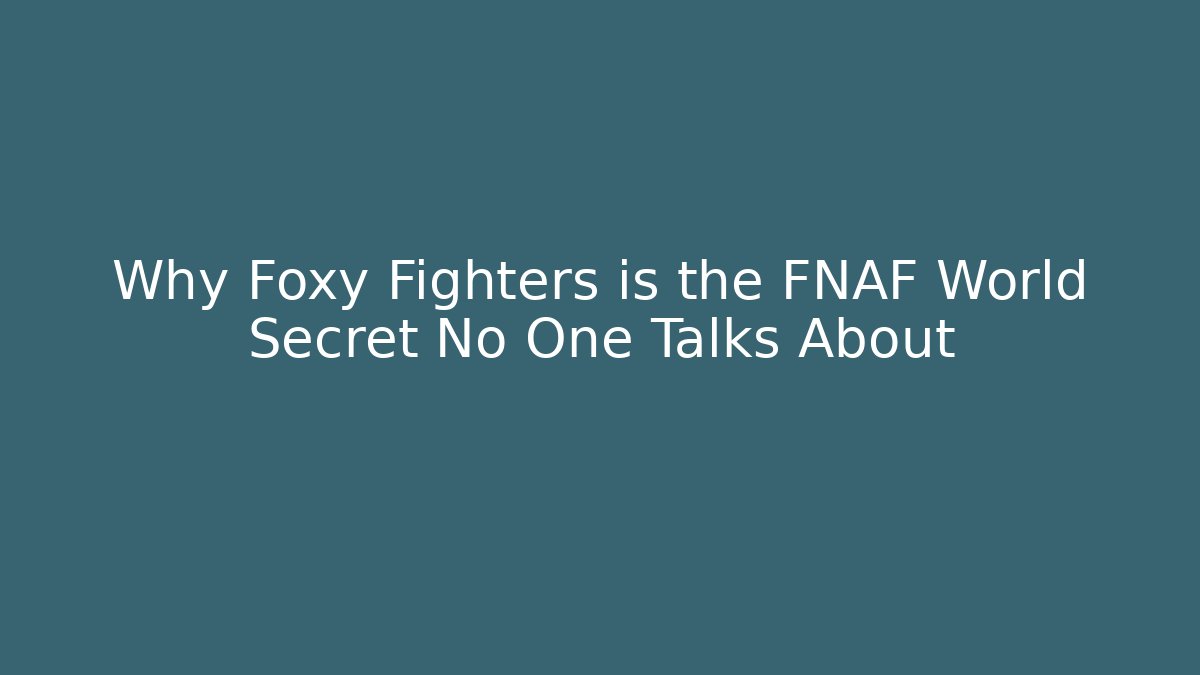 Why Foxy Fighters is the FNAF World Secret No One Talks About