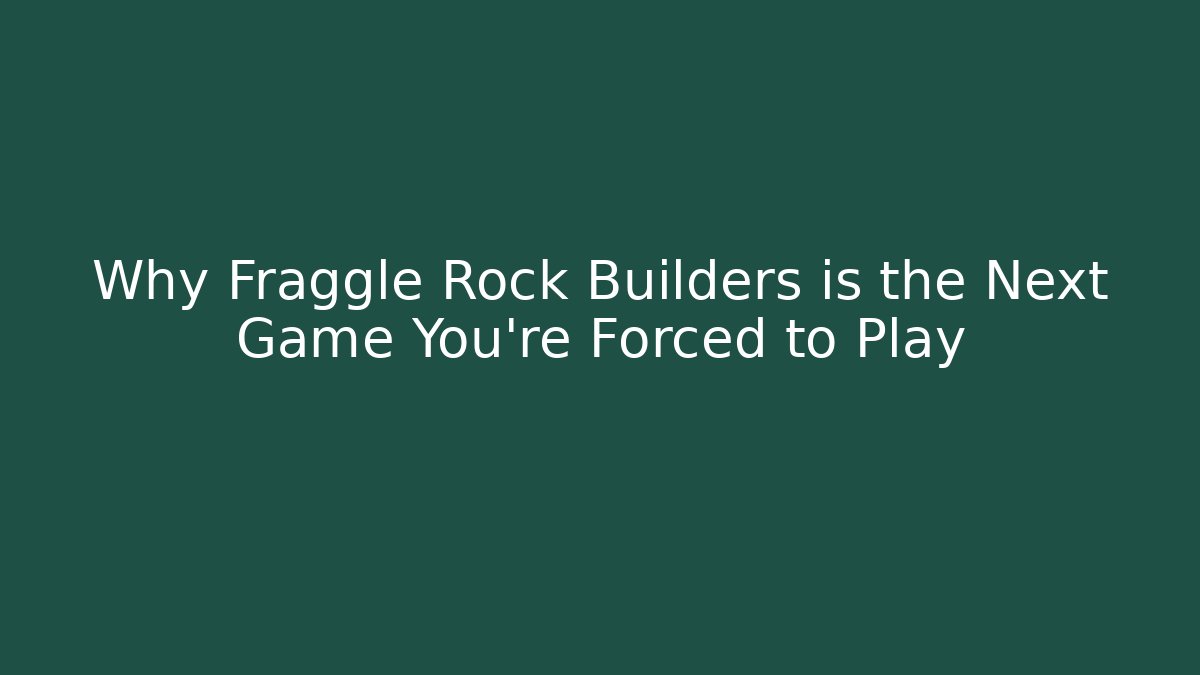 Why Fraggle Rock Builders is the Next Game You’re Forced to Play
