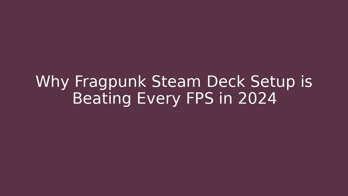 Why Fragpunk Steam Deck Setup is Beating Every FPS in 2024