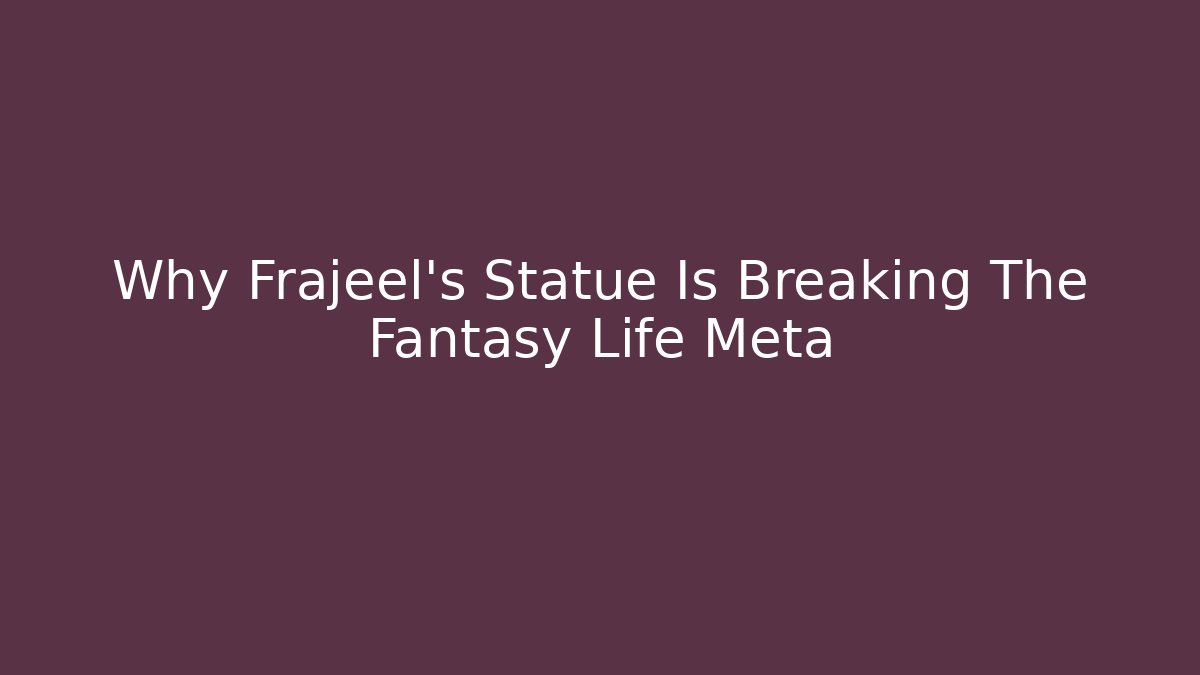 Why Frajeel's Statue Is Breaking The Fantasy Life Meta