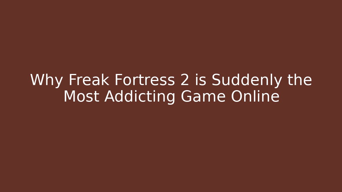 Why Freak Fortress 2 is Suddenly the Most Addicting Game Online