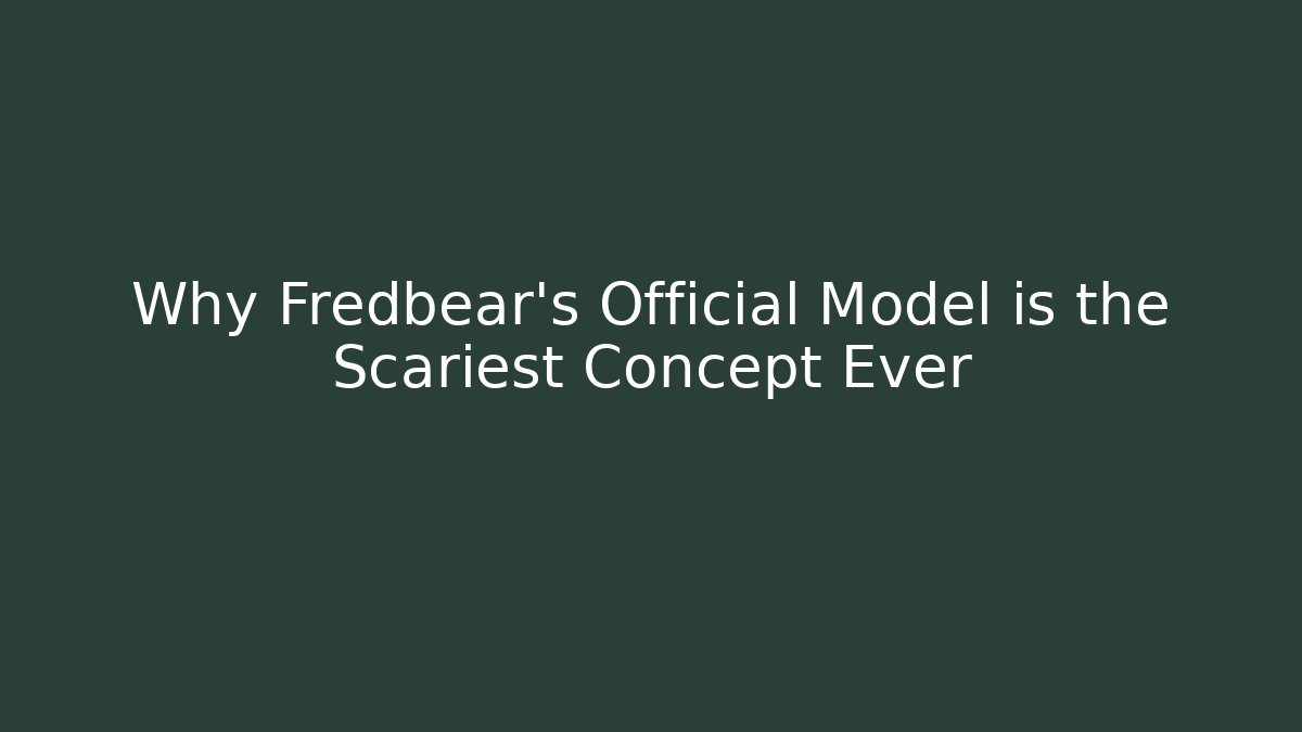 Why Fredbear's Official Model is the Scariest Concept Ever